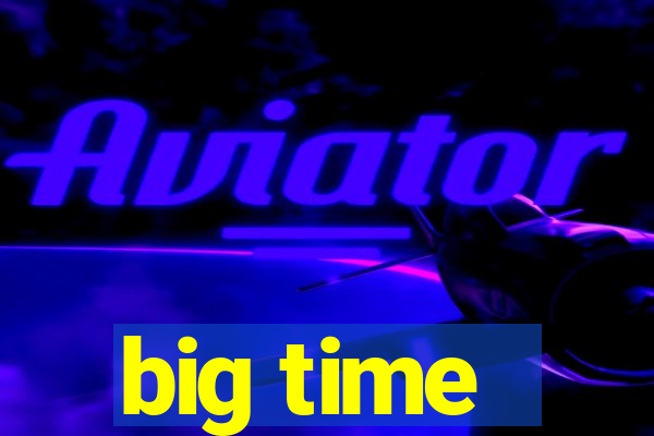 big time - ganhei dinheiro